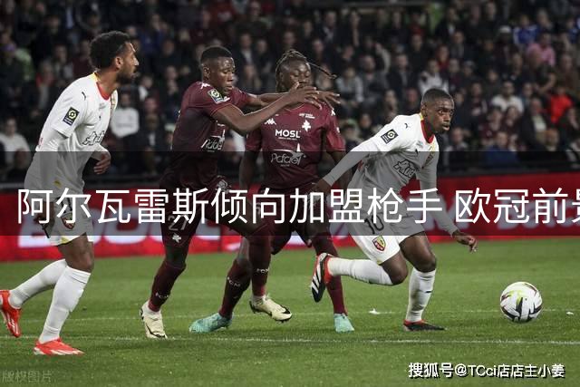 阿尔瓦雷斯倾向加盟枪手 欧冠前景成关键因素